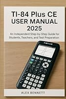 TI-84 Plus CE user manual 2025: An Independent Step-by-Step Guide for Students, Teachers, and Test Preparation B0FTRVS2C8 Book Cover