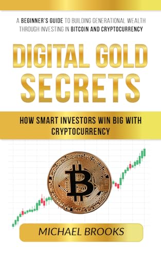 A Beginner's Guide to Building Generational Wealth Through Investing in Cryptocurrency : Digital Gold Secrets: How Smart Investors Win Big with Cryptocurrency