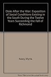 Dixie After the War: An Exposition of Social Conditions Existing in the South, During the Twelve Years Succeeding the Fall of Richmond