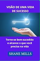 VISÃO DE UMA VIDA DE SUCESSO: Torne -se bem- sucedido e alcance o que você precisa na vida B0B92RGG2M Book Cover