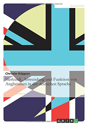 Herkunft, Anwendung und Funktion von Anglizismen in der deutschen Sprache Herkunft, Anwendung und Funktion von Anglizismen in der deutschen Sprache