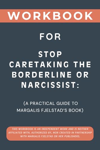 Workbook for Stop Caretaking the Borderline or Narcissist: A Practical Guide to Margalis Fjelstad’s Book