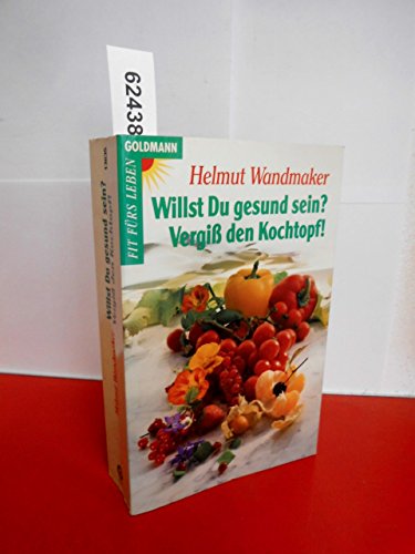 Willst du gesund sein?: Vergiß den Kochtopf!