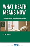 What Death Means Now: Thinking Critically about Dying and Grieving