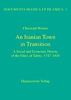 An N Iranian Town in Transition: A Social and Economic History of the Elites of Tabriz, 1747-1848 3447043091 Book Cover