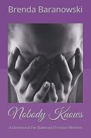 Nobody Knows: A Devotional For Battered Christian Women 0692178236 Book Cover
