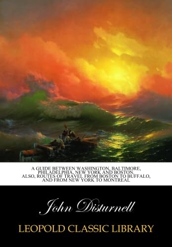 A guide between Washington, Baltimore, Philadelphia, New York and Boston. Also, routes of travel from Boston to Buffalo, and from New York to Montreal