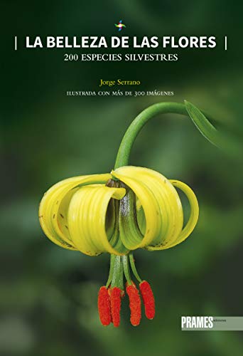 La Belleza De Las Flores: 200 ESPECIES SILVESTRES (GUIAS DE LA NATURALEZA)