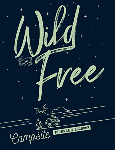 Wild and Free I Campsite Journal & Logbook: Family travel camping gift, Glamping Diary, RV Campground Directory & Trip Planner with Checklists, Dot Grid Notes & Journey Summary I Paperback Cover