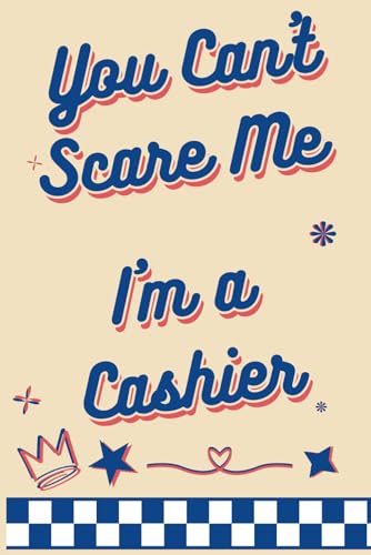 You Cant Scare Me Im Cashier: Lined Journal Notebook Gifts