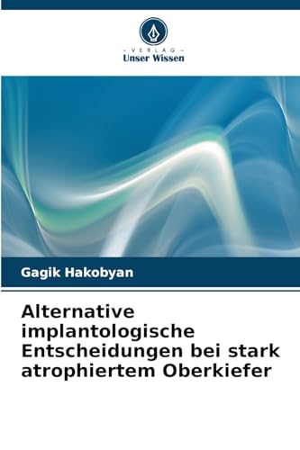 Alternative implantologische Entscheidungen bei stark atrophiertem Oberkiefer (German Edition)