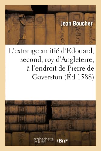 L'Estrange Amitié d'Edouard, Second, Roy d'Angleterre, À l'Endroit de Pierre de Gaverston (Histoire) (French Edition)