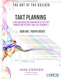 Takt Planning: Lean Construction Scheduling With The Takt Production System® & Last Planner® (The Art of the Builder)