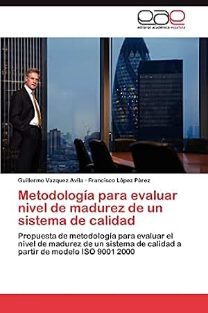Metodología para evaluar nivel de madurez de un sistema de calidad: Propuesta de metodología para evaluar el nivel de madurez de un sistema de calidad a partir de modelo ISO 9001 2000