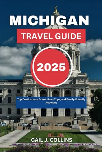 MICHIGAN TRAVEL GUIDE 2025: Top Destinations, Scenic Road Trips, and Family-Friendly Activities