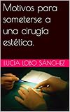  Motivos para someterse a una cirugía estética. (Spanish Edition)