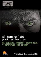 El hombre lobo y otras bestias: Psicópatas, mujeres diabólicas y monstruos del crimen 8499670083 Book Cover