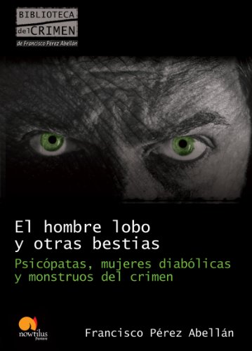 El Hombre Lobo y Otras Bestias: Psicopatas Mujeres Diabolicas y Monstr