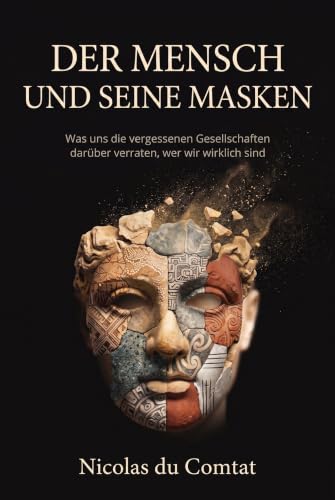 Der Mensch und seine Masken: Was uns die vergessenen Gesellschaften darüber verraten, wer wir wirklich sind