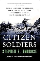 Citizen Soldiers: The U. S. Army from the Normandy Beaches to the Bulge to the Surrender of Germany