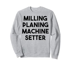 Milling Planing Machine Setter Sweatshirt