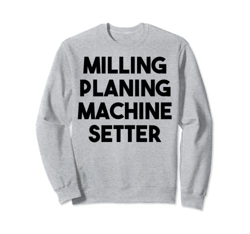 Milling Planing Machine Setter Sweatshirt