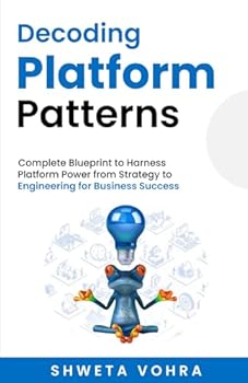 Paperback Decoding Platform Patterns: Complete Blueprint to Harness Platform Power from Strategy to Engineering for Business Success Book