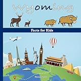 Wyoming Facts for Kids: Fun, Educational, and Engaging Wyoming Facts Book for Children (US State History, Geography, Wildlife, Culture, and More)