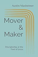 Mover & Maker: Discipleship at the Feet of Jesus 198324385X Book Cover