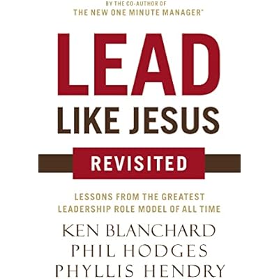 Lead Like Jesus Revisited: Lessons from the Greatest Leadership Role Model of All Time