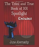 The Tried and True Book of 101 Spotlight Excuses 1733006419 Book Cover