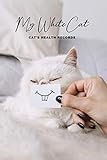 My White Cat Cat's Health Records: Cat Vaccination Record Book | Cat's Health Log Book Vaccination & Medical Record | Best Gift for Cat Owners and Lovers | 100 pages, 6 x 9 inches