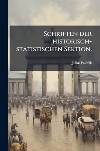 Schriften der historisch-statistischen Sektion. (German Edition)