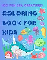 100 FUN SEA CREATURES COLORING BOOK FOR KIDS: Large and easy 100 coloring pages for kids. Universal Coloring Book for girls and boys. B0D8ZWKCLY Book Cover