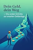 Dein Geld, dein Weg: Die ersten Schritte zur Smarten Geldanlage ...