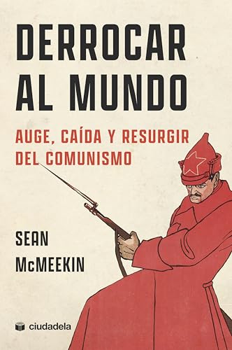 Derrocar al mundo. Auge, caída y resurgir del comunismo (Ciudadela Libros) Derrocar al mundo. Auge, caída y resurgir del comunismo (Ciudadela Libros)