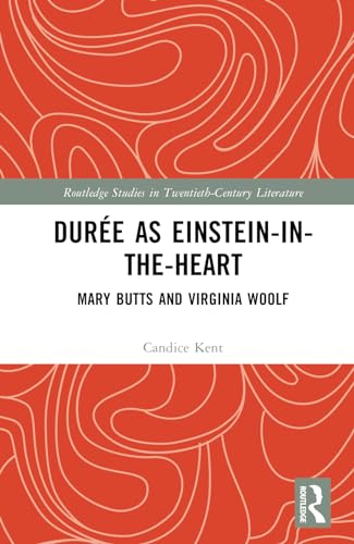 Durée as Einstein-in-the-Heart (Routledge Studies in Twentieth-Century Literature)