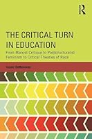 The Critical Turn in Education: From Marxist Critique to Poststructuralist Feminism to Critical Theories of Race 1138781355 Book Cover