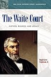 The Waite Court: Justices, Rulings, and Legacy (ABC-CLIO Supreme Court Handbooks)