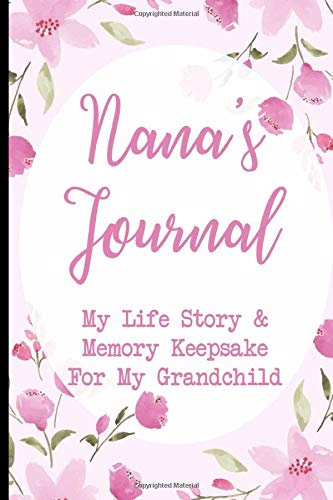 Nana's Journal My Life Story & Memory Keepsake For My Grandchild: Grandmother Keepsake Memory Book For To Share With Grandchild, Guided Journal With Prompts