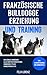 Französische Bulldogge Erziehung und Training: Das geniale Hundebuch - Alles über Welpenerziehung, Ernährung, Pflege, Hundesprache uvm. - inkl. Clickertraining und Hundespiele