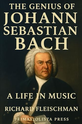The Genius Of Johann Sebastian Bach: A Life In Music (Rediscovering Classical Music)