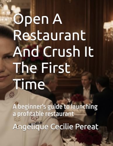 Open A Restaurant And Crush It The First Time: A beginner guide to launching a profitable restaurant