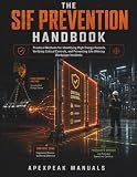 THE SIF PREVENTION HANDBOOK: Practical Methods for Identifying High-Energy Hazards, Verifying Critical Controls, and Preventing Life-Altering Workplace Incidents
