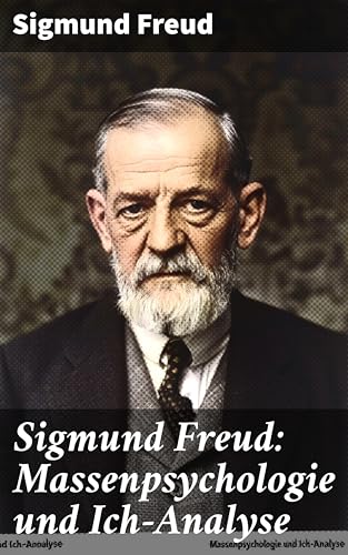 Sigmund Freud: Massenpsychologie und Ich-Analyse: Die verborgene Dynamik der Massen und das individuelle Selbst
