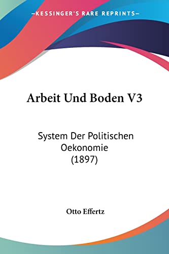 Arbeit Und Boden V3: System Der Politischen Oekonomie (1897) (German Edition)
