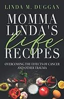 Momma Linda's Life Recipes: Overcoming the Effects of Cancer and Other Trauma 1952247055 Book Cover