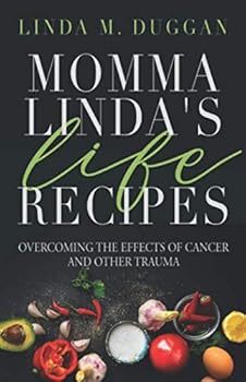 Paperback Momma Linda's Life Recipes: Overcoming the Effects of Cancer and Other Trauma Book