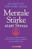 Mentale Stärke statt Stress: Die wissenschaftlich fundierte Meditation für ein resilientes und sinnerfülltes Leben