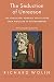 The Seduction of Unreason: The Intellectual Romance with Fascism from Nietzsche to Postmodernism, Second Edition